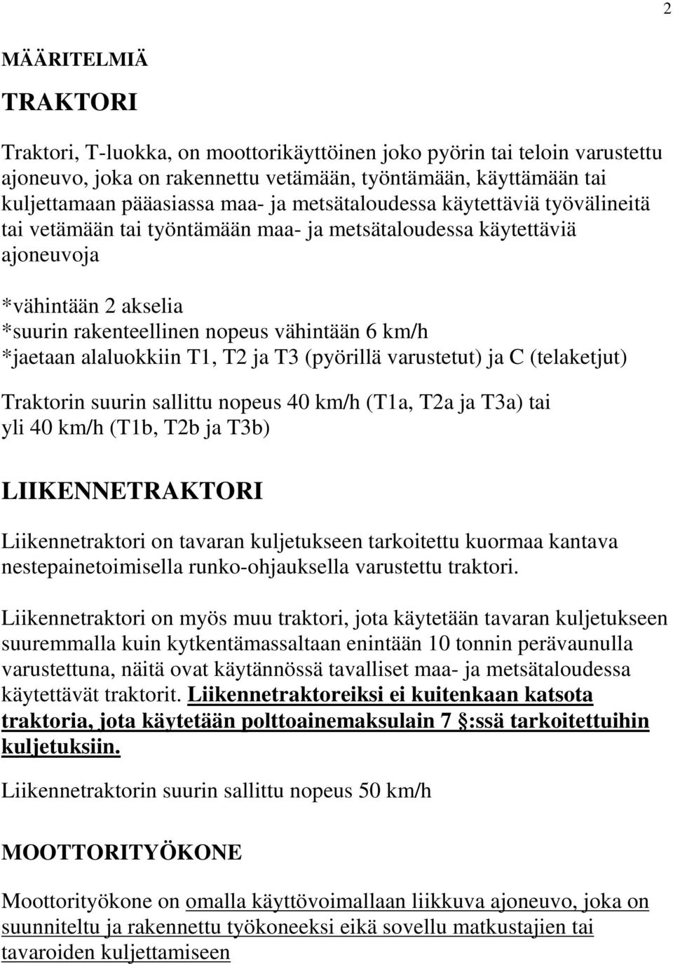 alaluokkiin T1, T2 ja T3 (pyörillä varustetut) ja C (telaketjut) Traktorin suurin sallittu nopeus 40 km/h (T1a, T2a ja T3a) tai yli 40 km/h (T1b, T2b ja T3b) LIIKENNETRAKTORI Liikennetraktori on