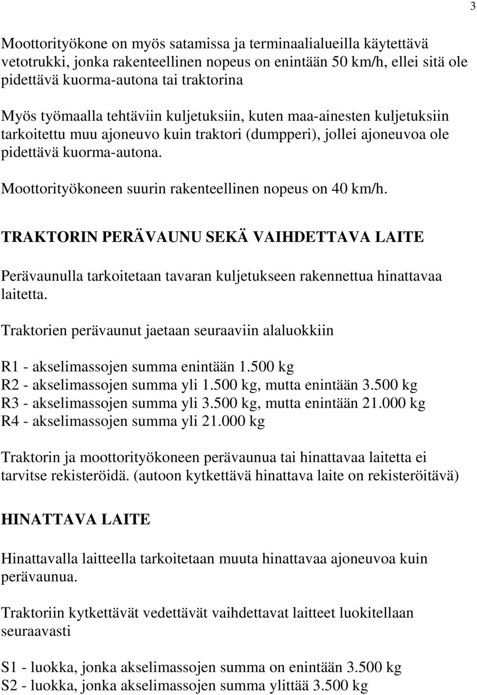 Moottorityökoneen suurin rakenteellinen nopeus on 40 km/h. TRAKTORIN PERÄVAUNU SEKÄ VAIHDETTAVA LAITE Perävaunulla tarkoitetaan tavaran kuljetukseen rakennettua hinattavaa laitetta.