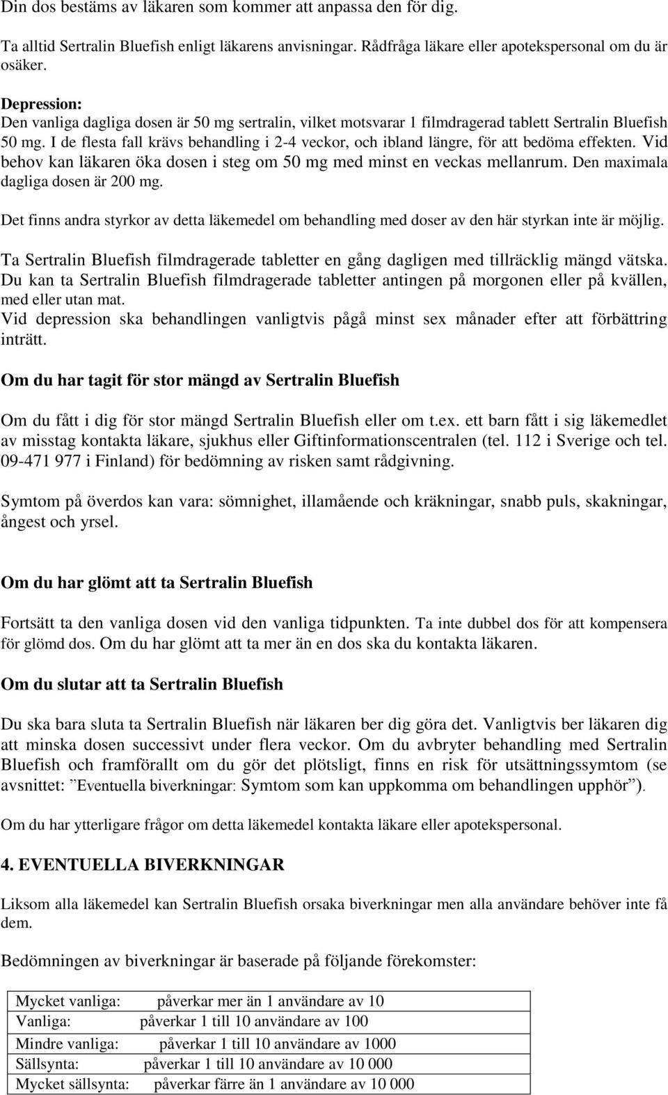 I de flesta fall krävs behandling i 2-4 veckor, och ibland längre, för att bedöma effekten. Vid behov kan läkaren öka dosen i steg om 50 mg med minst en veckas mellanrum.