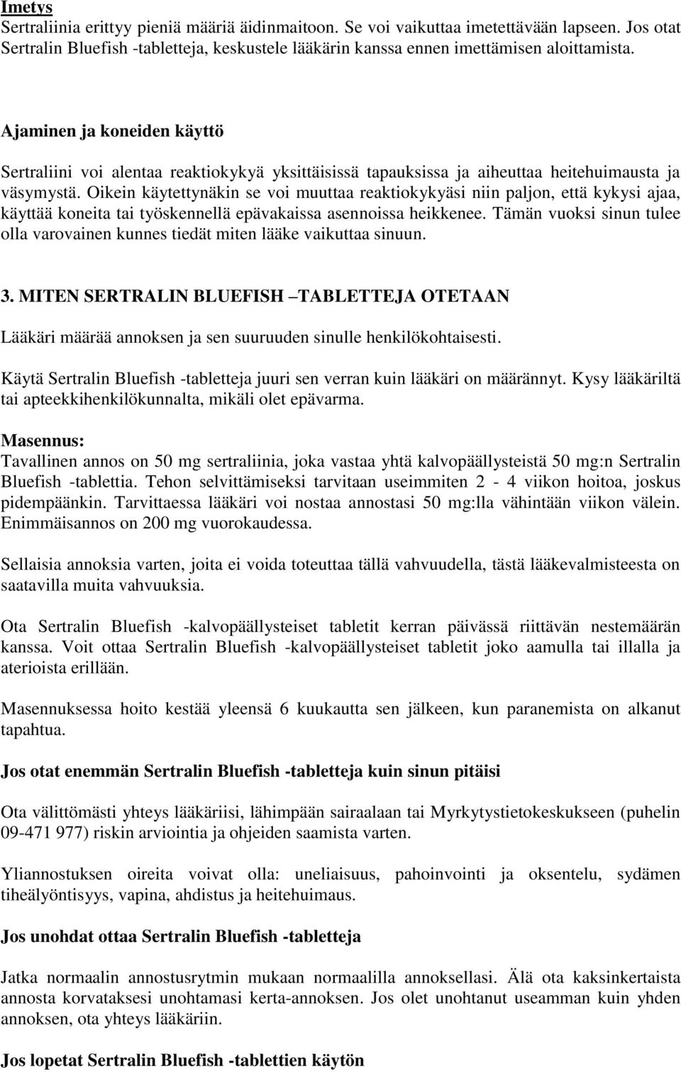 Oikein käytettynäkin se voi muuttaa reaktiokykyäsi niin paljon, että kykysi ajaa, käyttää koneita tai työskennellä epävakaissa asennoissa heikkenee.