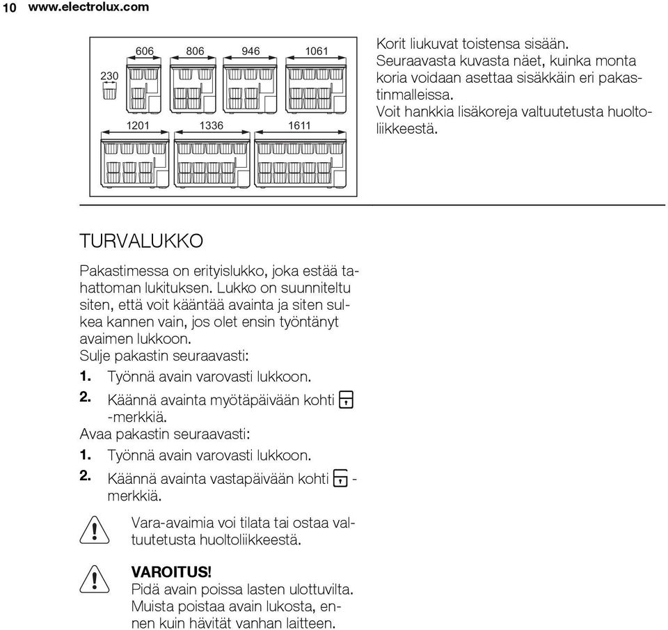 Lukko on suunniteltu siten, että voit kääntää avainta ja siten sulkea kannen vain, jos olet ensin työntänyt avaimen lukkoon. Sulje pakastin seuraavasti: 1. Työnnä avain varovasti lukkoon. 2.