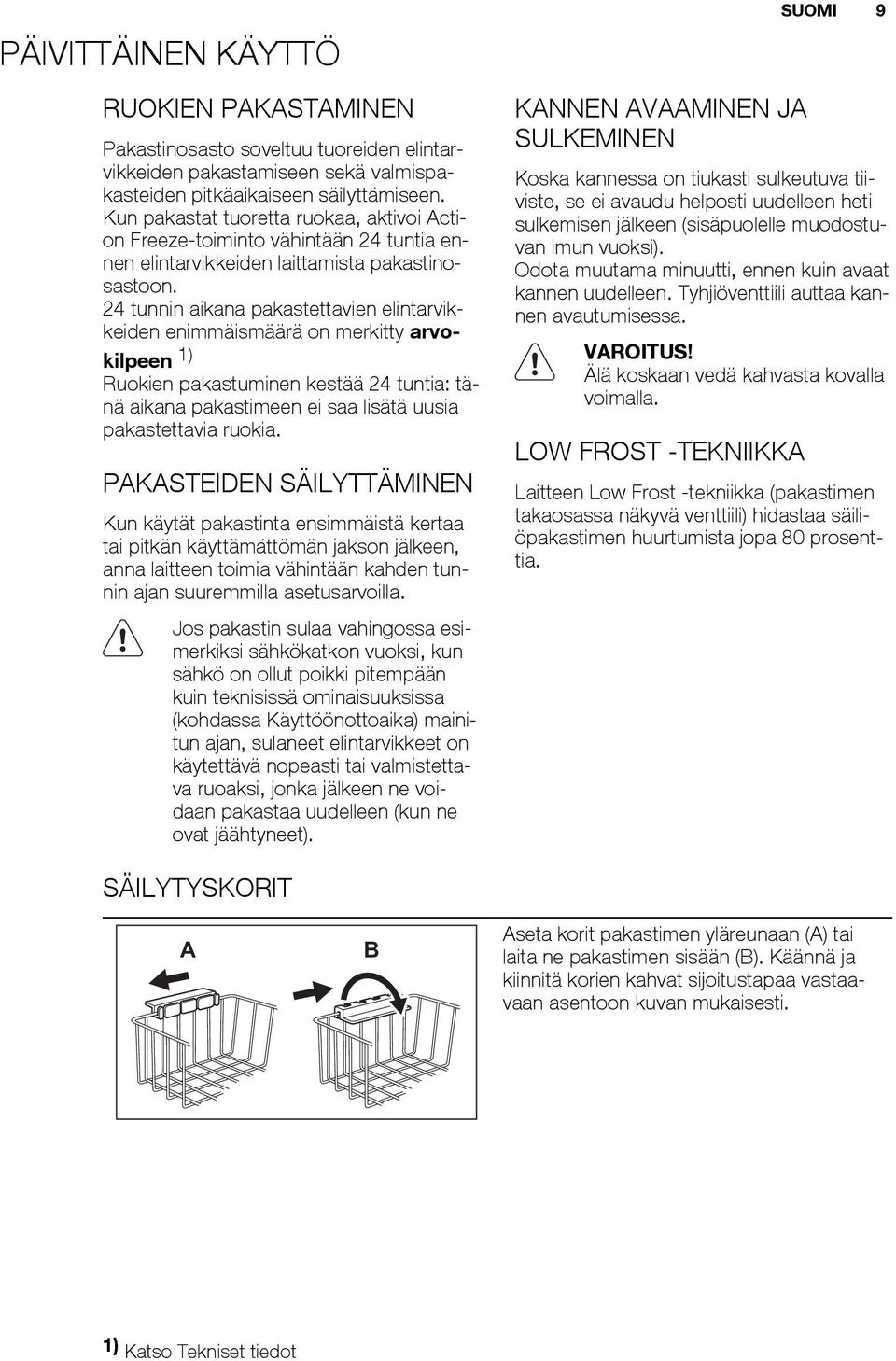 24 tunnin aikana pakastettavien elintarvikkeiden enimmäismäärä on merkitty arvokilpeen 1) Ruokien pakastuminen kestää 24 tuntia: tänä aikana pakastimeen ei saa lisätä uusia pakastettavia ruokia.