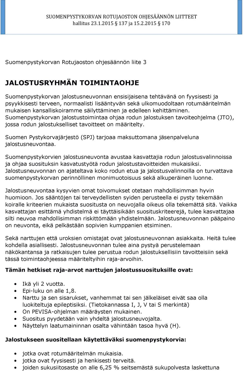 Suomenpystykorvan jalostustoimintaa ohjaa rodun jalostuksen tavoiteohjelma (JTO), jossa rodun jalostukselliset tavoitteet on määritelty.