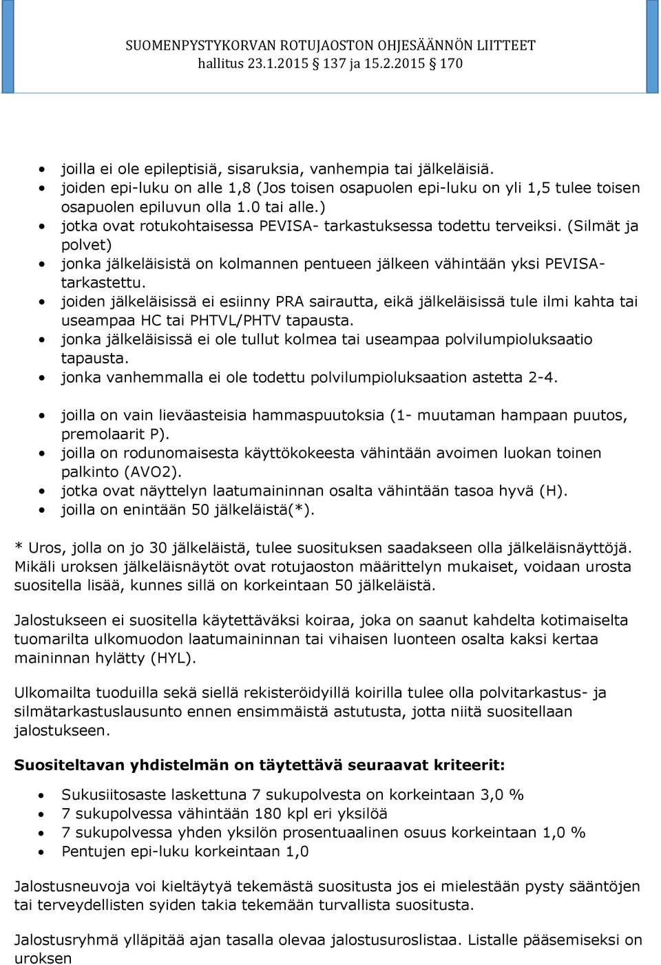 joiden jälkeläisissä ei esiinny PRA sairautta, eikä jälkeläisissä tule ilmi kahta tai useampaa HC tai PHTVL/PHTV tapausta.
