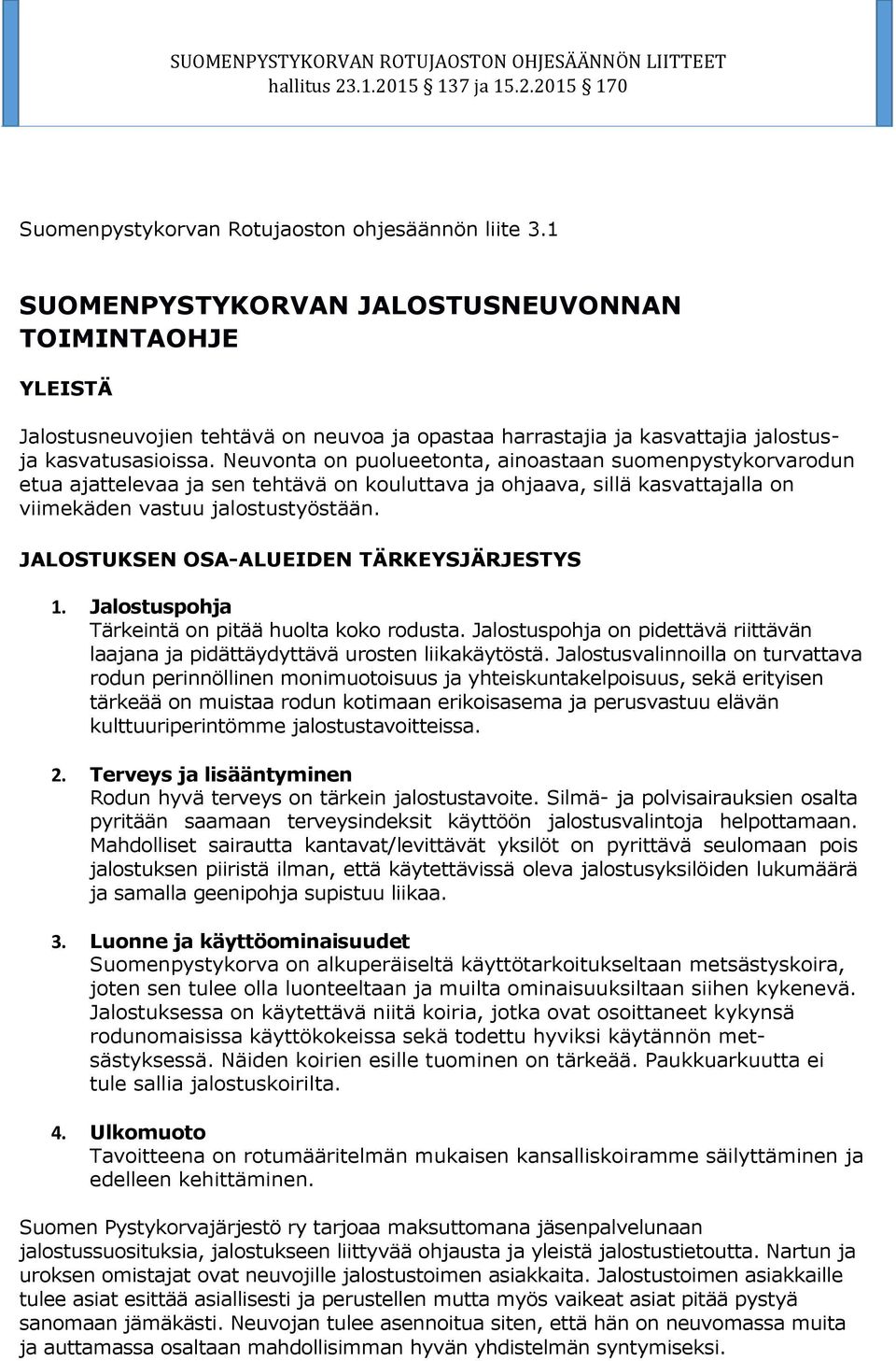 Neuvonta on puolueetonta, ainoastaan suomenpystykorvarodun etua ajattelevaa ja sen tehtävä on kouluttava ja ohjaava, sillä kasvattajalla on viimekäden vastuu jalostustyöstään.
