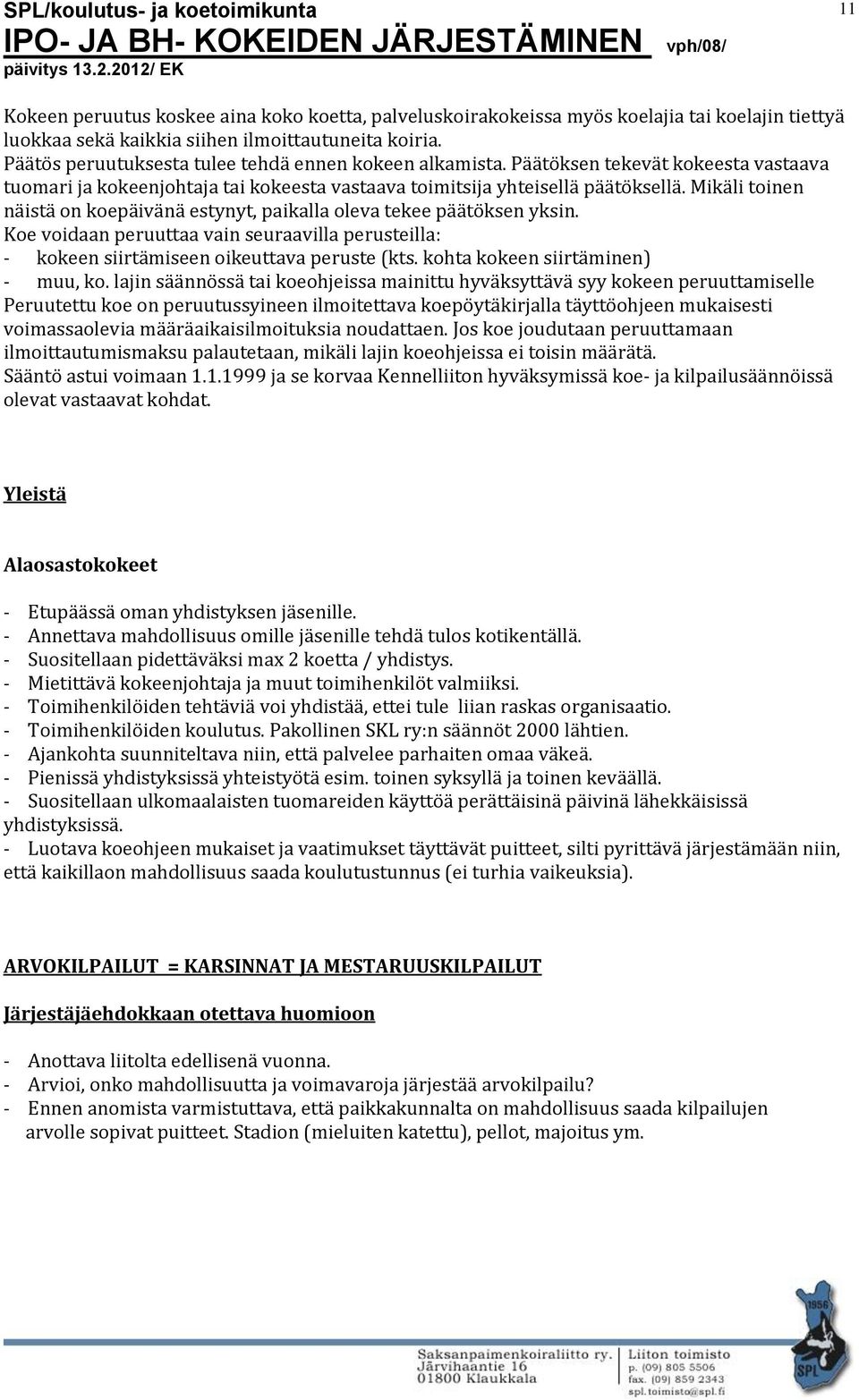 Mikäli toinen näistä on koepäivänä estynyt, paikalla oleva tekee päätöksen yksin. Koe voidaan peruuttaa vain seuraavilla perusteilla: - kokeen siirtämiseen oikeuttava peruste (kts.