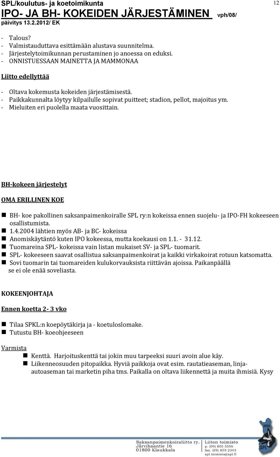 - Mieluiten eri puolella maata vuosittain. BH-kokeen järjestelyt OMA ERILLINEN KOE BH- koe pakollinen saksanpaimenkoiralle SPL ry:n kokeissa ennen suojelu- ja IPO-FH kokeeseen osallistumista. 1.4.