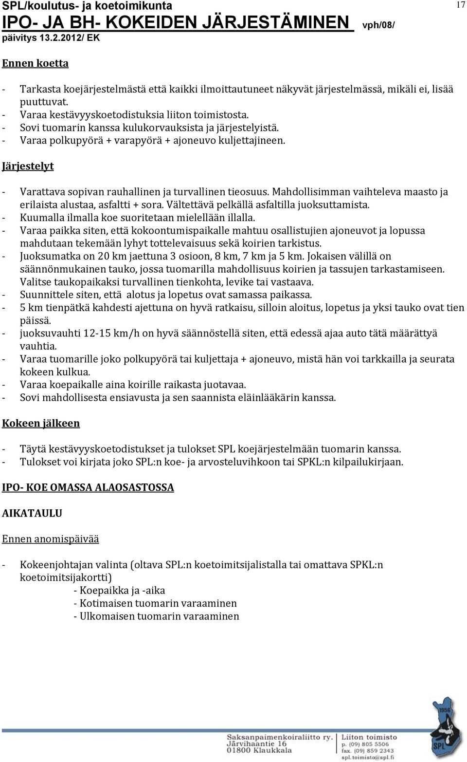 Mahdollisimman vaihteleva maasto ja erilaista alustaa, asfaltti + sora. Vältettävä pelkällä asfaltilla juoksuttamista. - Kuumalla ilmalla koe suoritetaan mielellään illalla.