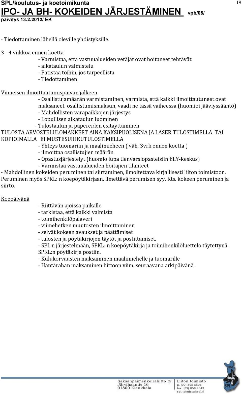 jälkeen - Osallistujamäärän varmistaminen, varmista, että kaikki ilmoittautuneet ovat maksaneet osallistumismaksun, vaadi ne tässä vaiheessa (huomioi jääviyssääntö) - Mahdollisten varapaikkojen