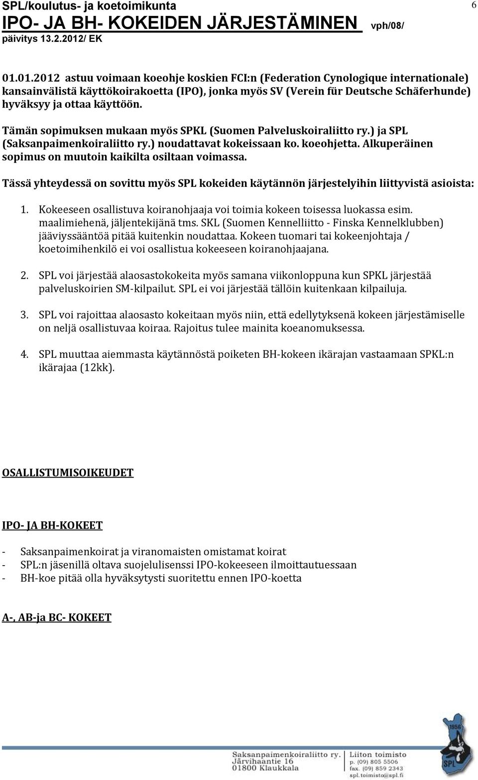 Alkuperäinen sopimus on muutoin kaikilta osiltaan voimassa. Tässä yhteydessä on sovittu myös SPL kokeiden käytännön järjestelyihin liittyvistä asioista: 1.