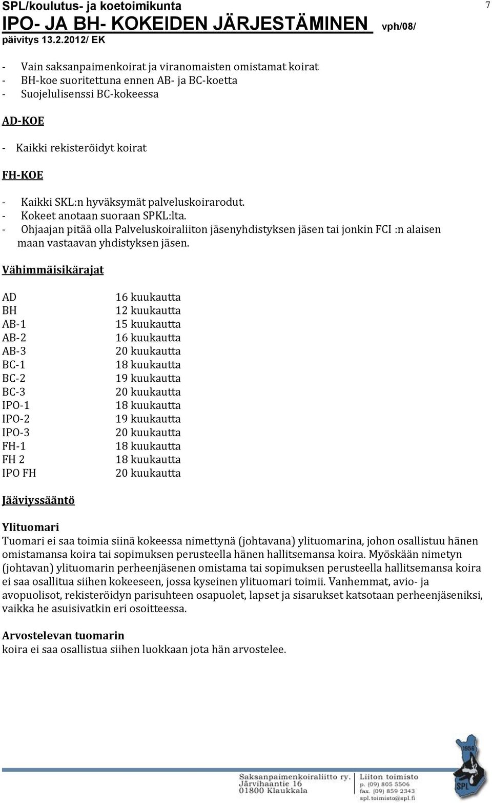 Vähimmäisikärajat AD BH AB-1 AB-2 AB-3 BC-1 BC-2 BC-3 IPO-1 IPO-2 IPO-3 FH-1 FH 2 IPO FH 16 kuukautta 12 kuukautta 15 kuukautta 16 kuukautta 20 kuukautta 18 kuukautta 19 kuukautta 20 kuukautta 18