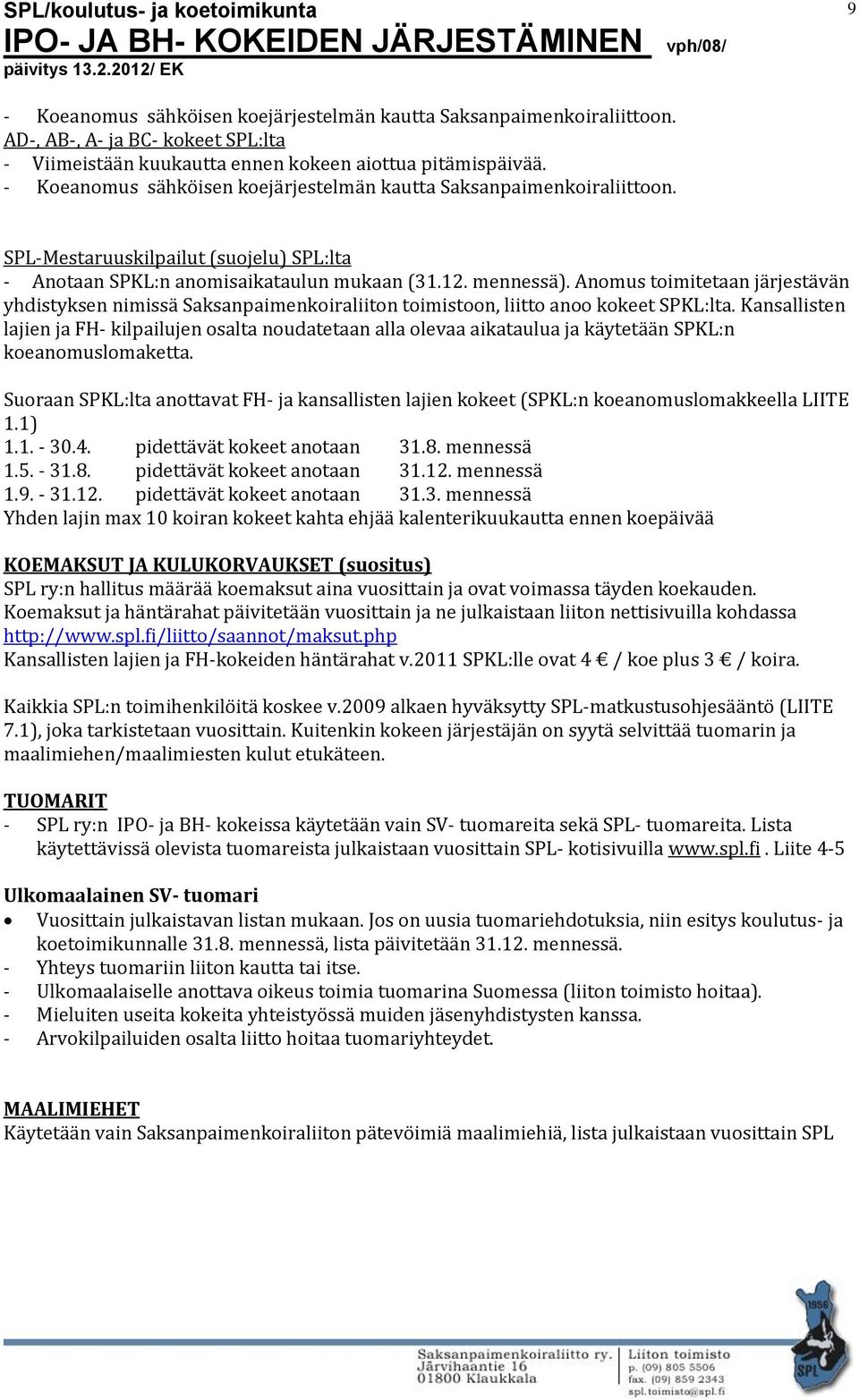 Anomus toimitetaan järjestävän yhdistyksen nimissä Saksanpaimenkoiraliiton toimistoon, liitto anoo kokeet SPKL:lta.