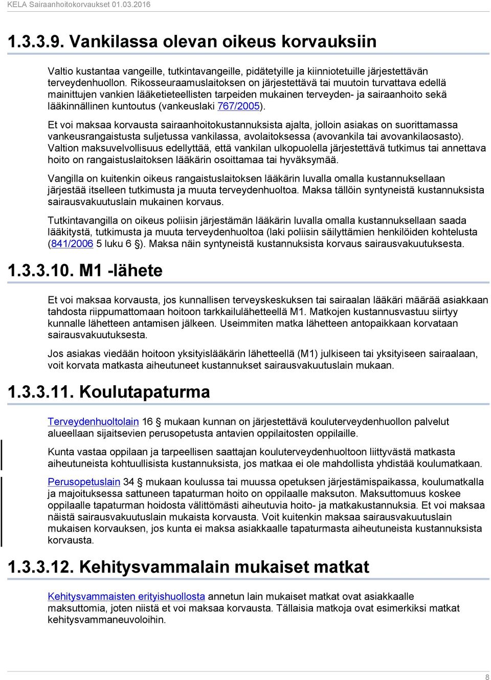 767/2005). Et voi maksaa korvausta sairaanhoitokustannuksista ajalta, jolloin asiakas on suorittamassa vankeusrangaistusta suljetussa vankilassa, avolaitoksessa (avovankila tai avovankilaosasto).