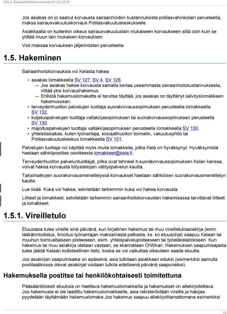 Hakeminen Sairaanhoitokorvauksia voi Kelasta hakea asiakas lomakkeella SV 127, SV 4, SV 128.