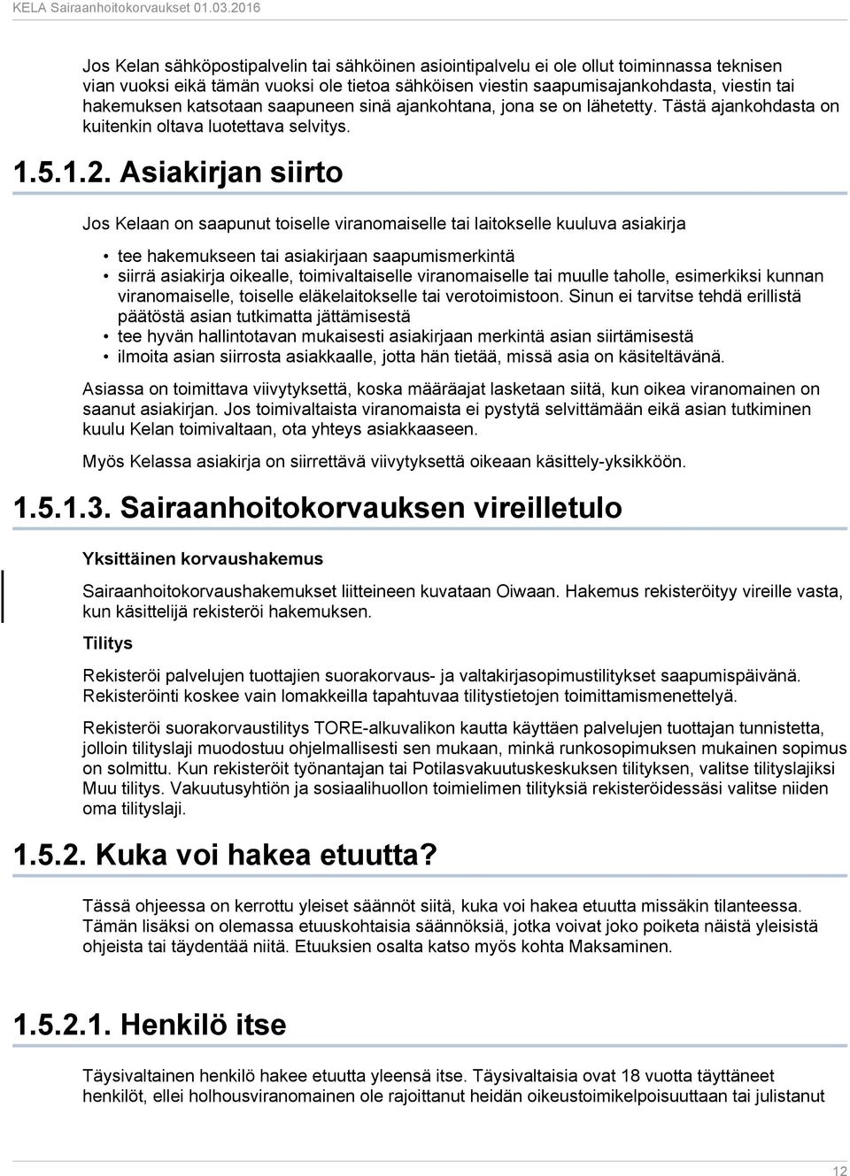 Asiakirjan siirto Jos Kelaan on saapunut toiselle viranomaiselle tai laitokselle kuuluva asiakirja tee hakemukseen tai asiakirjaan saapumismerkintä siirrä asiakirja oikealle, toimivaltaiselle