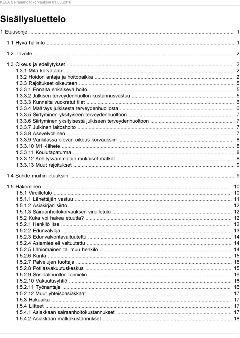 .. 7 1.3.3.6 Siirtyminen yksityisestä julkiseen terveydenhuoltoon... 7 1.3.3.7 Julkinen laitoshoito... 7 1.3.3.8 Asevelvollinen... 7 1.3.3.9 Vankilassa olevan oikeus korvauksiin... 8 1.3.3.10 M1 -lähete.