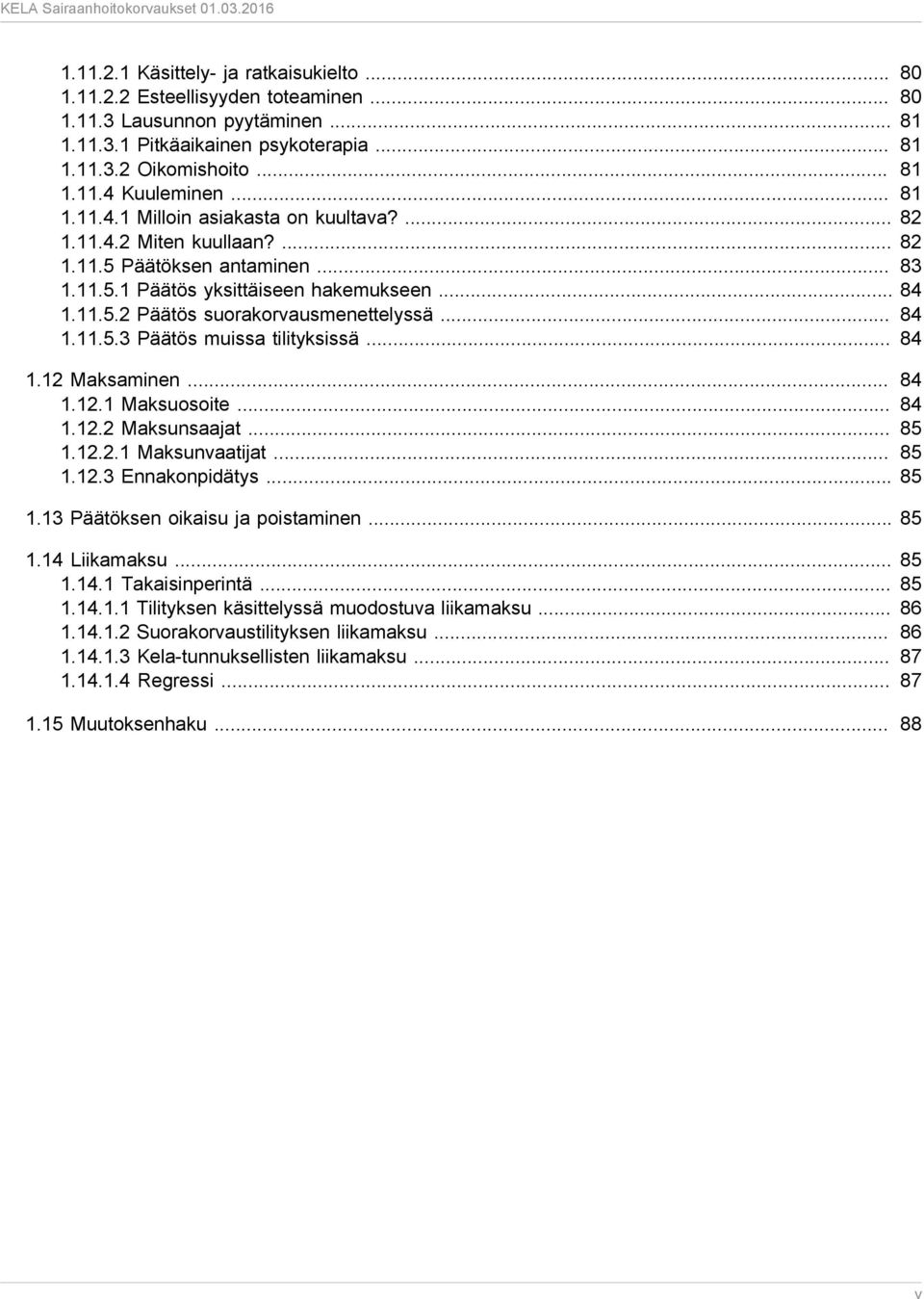 .. 84 1.11.5.3 Päätös muissa tilityksissä... 84 1.12 Maksaminen... 84 1.12.1 Maksuosoite... 84 1.12.2 Maksunsaajat... 85 1.12.2.1 Maksunvaatijat... 85 1.12.3 Ennakonpidätys... 85 1.13 Päätöksen oikaisu ja poistaminen.