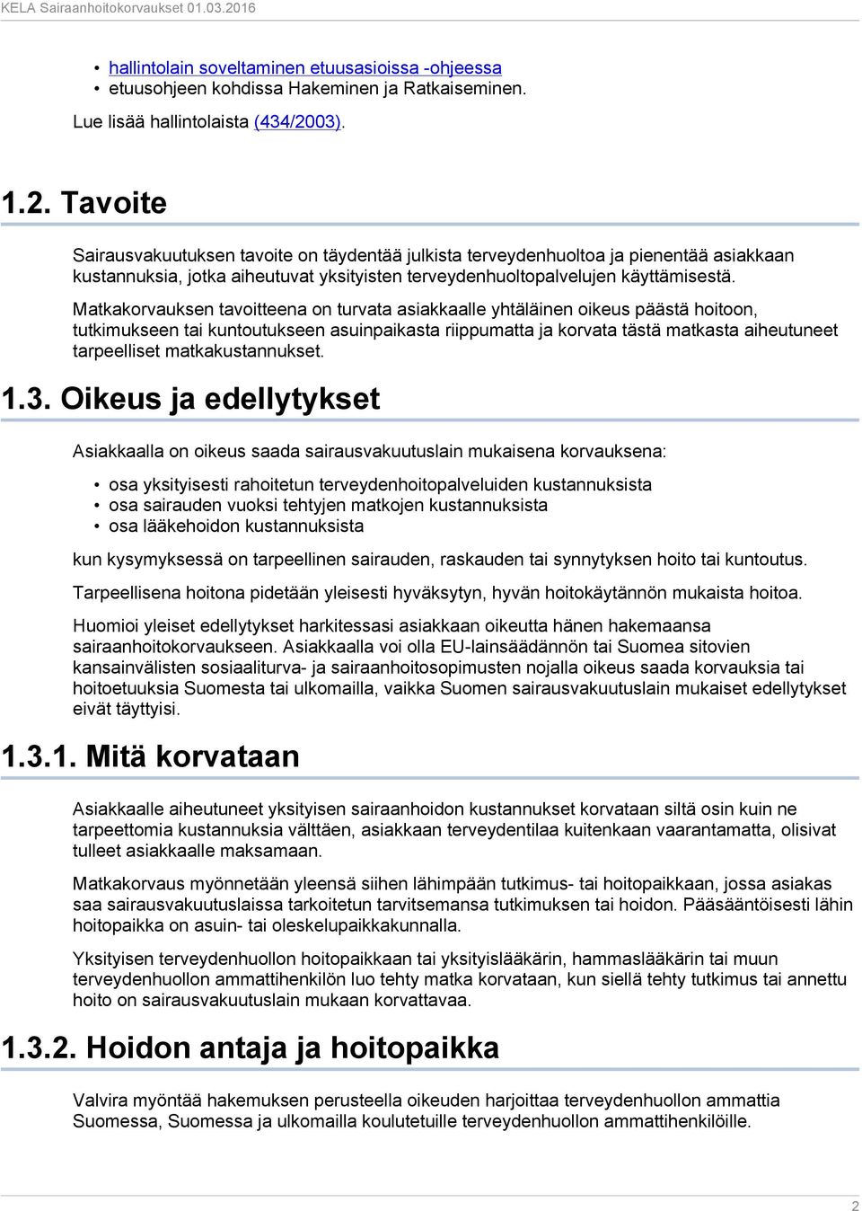 Matkakorvauksen tavoitteena on turvata asiakkaalle yhtäläinen oikeus päästä hoitoon, tutkimukseen tai kuntoutukseen asuinpaikasta riippumatta ja korvata tästä matkasta aiheutuneet tarpeelliset