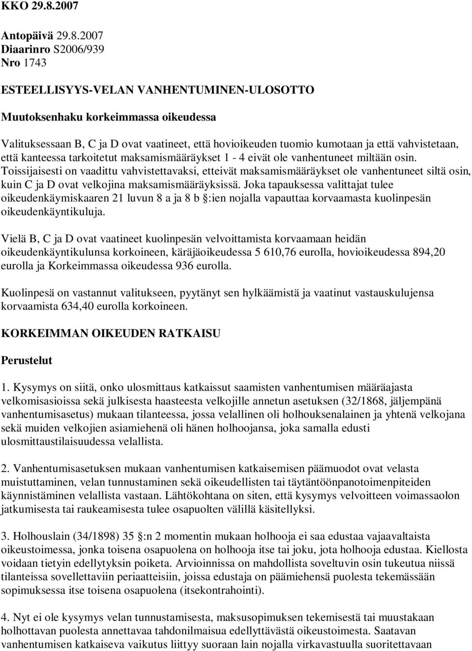 2007 Diaarinro S2006/939 Nro 1743 ESTEELLISYYS-VELAN VANHENTUMINEN-ULOSOTTO Muutoksenhaku korkeimmassa oikeudessa Valituksessaan B, C ja D ovat vaatineet, että hovioikeuden tuomio kumotaan ja että