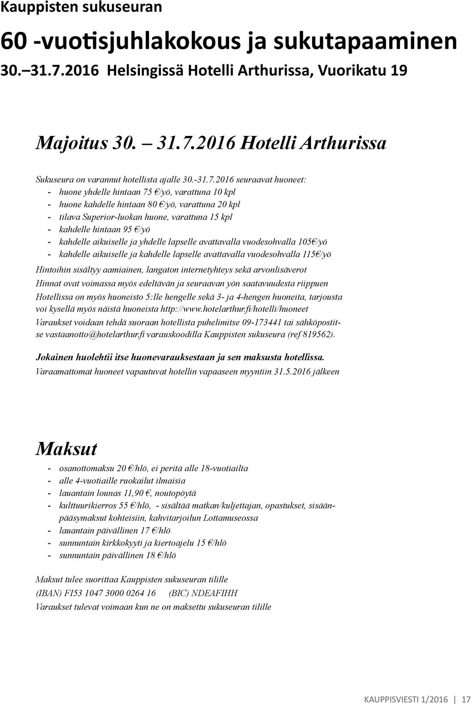 2016 seuraavat huoneet: - huone yhdelle hintaan 75 /yö, varattuna 10 kpl - huone kahdelle hintaan 80 /yö, varattuna 20 kpl - tilava Superior-luokan huone, varattuna 15 kpl - kahdelle hintaan 95 /yö -