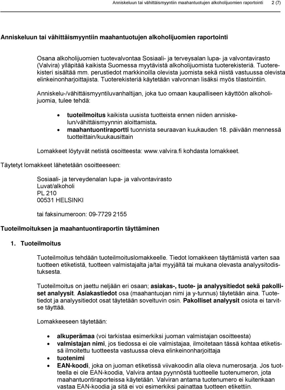 perustiedot markkinoilla olevista juomista sekä niistä vastuussa olevista elinkeinonharjoittajista. Tuoterekisteriä käytetään valvonnan lisäksi myös tilastointiin.