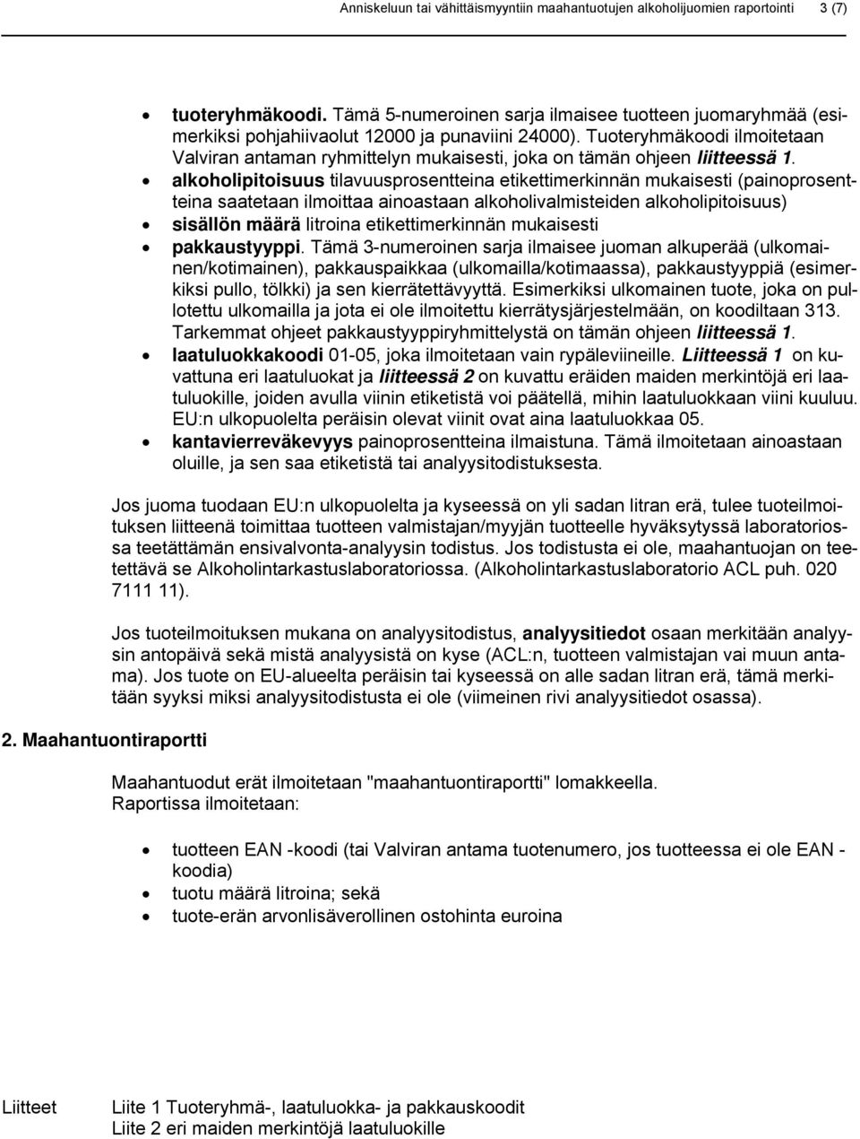 Tuoteryhmäkoodi ilmoitetaan Valviran antaman ryhmittelyn mukaisesti, joka on tämän ohjeen liitteessä 1.