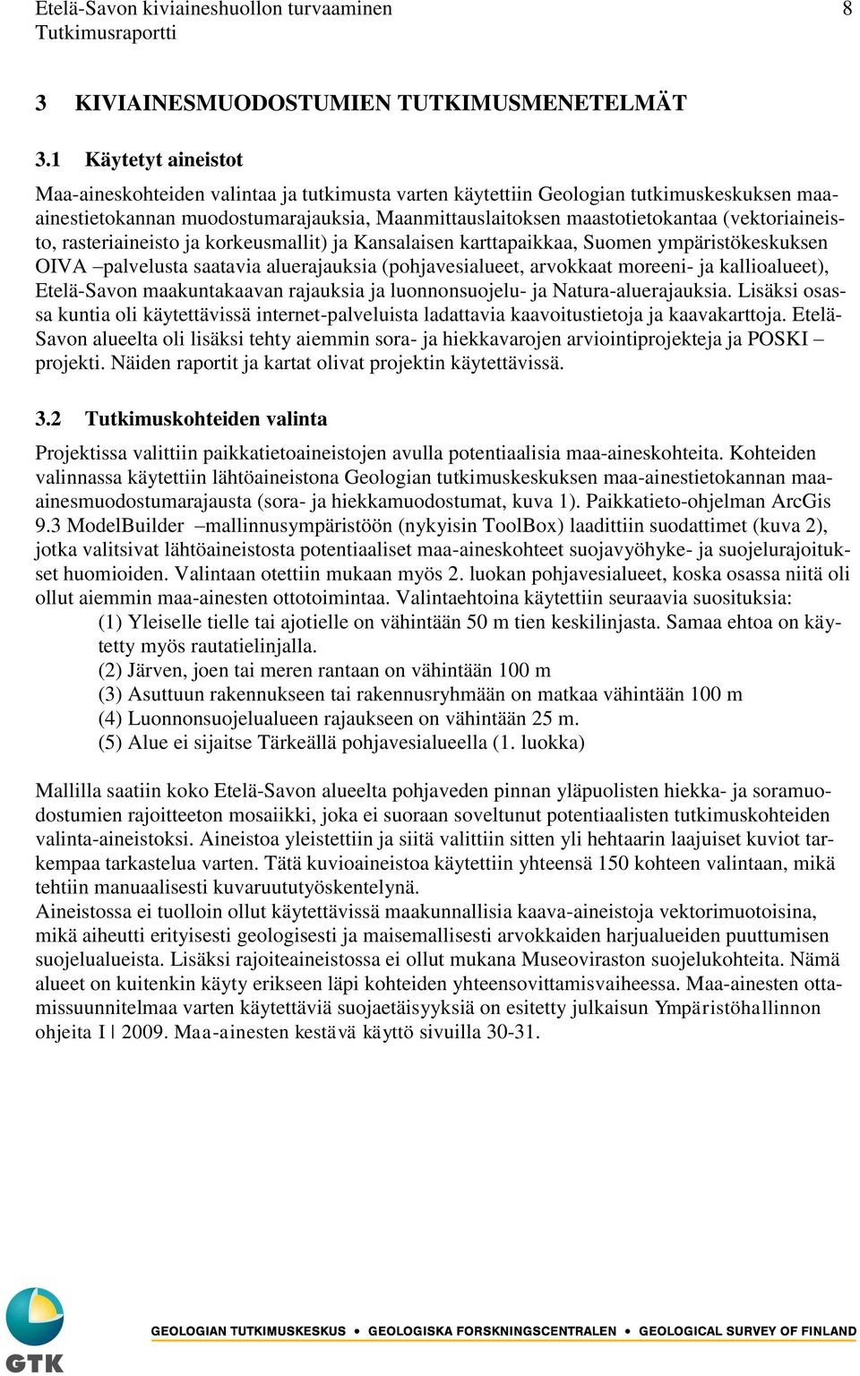 (vektoriaineisto, rasteriaineisto ja korkeusmallit) ja Kansalaisen karttapaikkaa, Suomen ympäristökeskuksen OIVA palvelusta saatavia aluerajauksia (pohjavesialueet, arvokkaat moreeni- ja