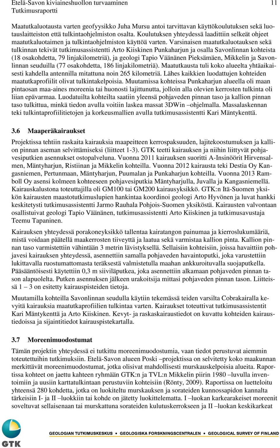 Varsinaisen maatutkaluotauksen sekä tulkinnan tekivät tutkimusassistentti Arto Kiiskinen Punkaharjun ja osalla Savonlinnan kohteista (18 osakohdetta, 79 linjakilometriä), ja geologi Tapio Väänänen