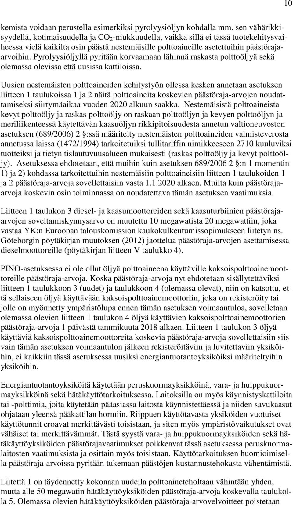 Pyrolyysiöljyllä pyritään korvaamaan lähinnä raskasta polttoöljyä sekä olemassa olevissa että uusissa kattiloissa.