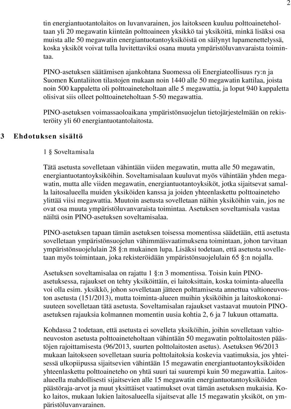 PINO-asetuksen säätämisen ajankohtana Suomessa oli Energiateollisuus ry:n ja Suomen Kuntaliiton tilastojen mukaan noin 1440 alle 50 megawatin kattilaa, joista noin 500 kappaletta oli