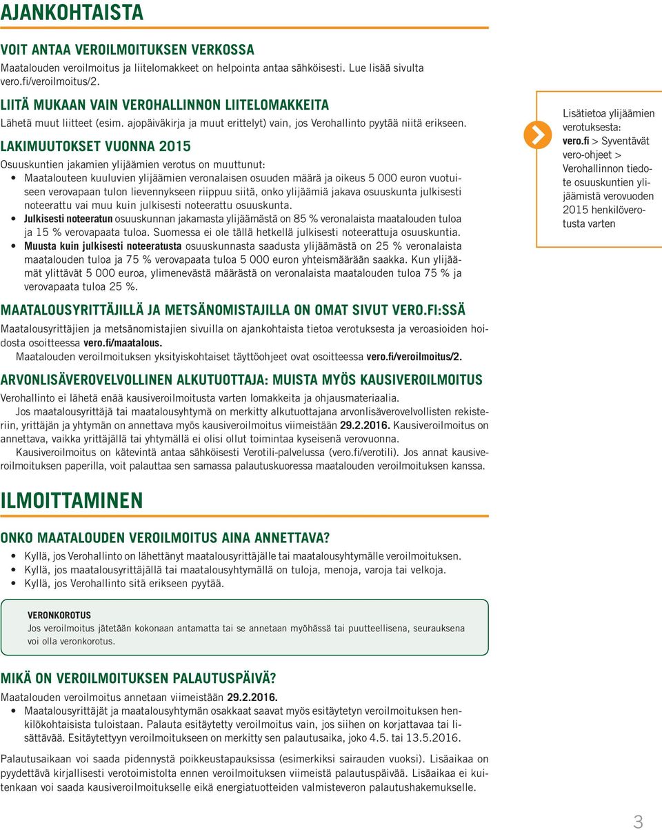 Lakimuutokset vuonna 2015 Osuuskuntien jakamien ylijäämien verotus on muuttunut: Maatalouteen kuuluvien ylijäämien veronalaisen osuuden määrä ja oikeus 5 000 euron vuotuiseen verovapaan tulon