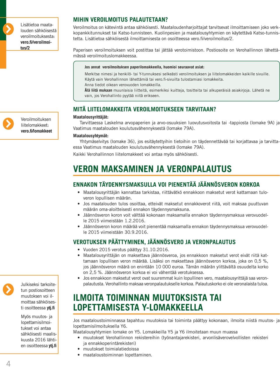 Lisätietoa sähköisestä ilmoittamisesta on osoitteessa vero.fi/veroilmoitus/2. Paperisen veroilmoituksen voit postittaa tai jättää verotoimistoon.