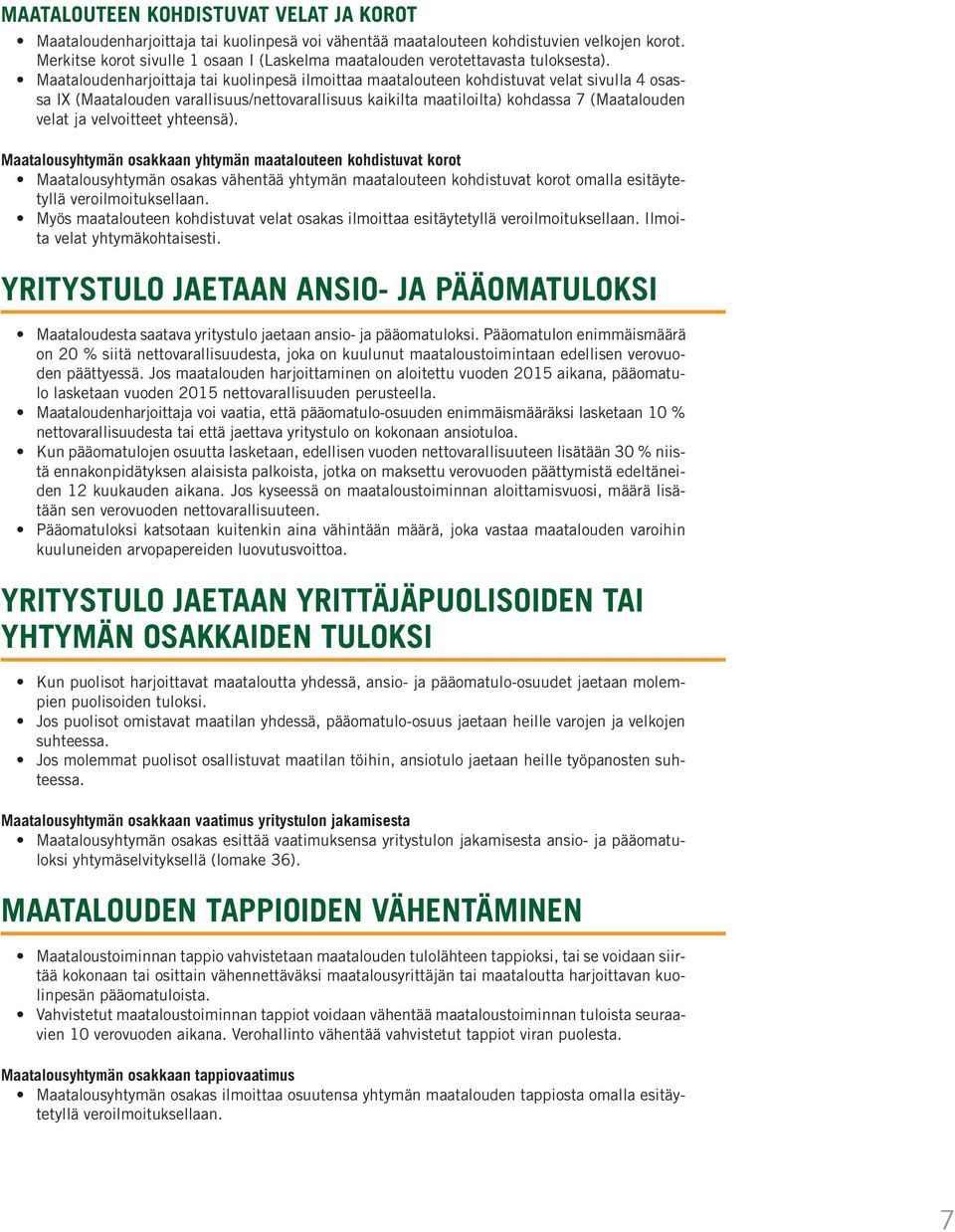 Maataloudenharjoittaja tai kuolinpesä ilmoittaa maatalouteen kohdistuvat velat sivulla 4 osassa IX (Maatalouden varallisuus/nettovarallisuus kaikilta maatiloilta) kohdassa 7 (Maatalouden velat ja