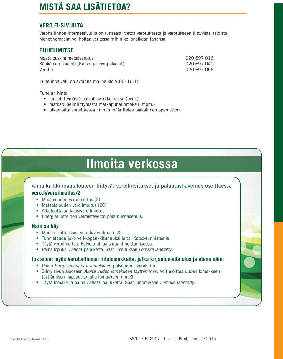 PUHELIMITSE Maatalous- ja metsäverotus 020 697 016 Sähköinen asiointi (Katso- ja Tyvi-palvelut) 020 697 040 Verotili 020 697 056 Puhelinpalvelu on avoinna ma pe klo 9.00 16.15.