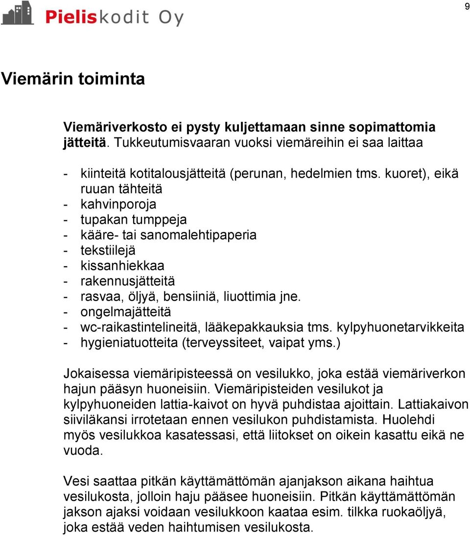 - ongelmajätteitä - wc-raikastintelineitä, lääkepakkauksia tms. kylpyhuonetarvikkeita - hygieniatuotteita (terveyssiteet, vaipat yms.