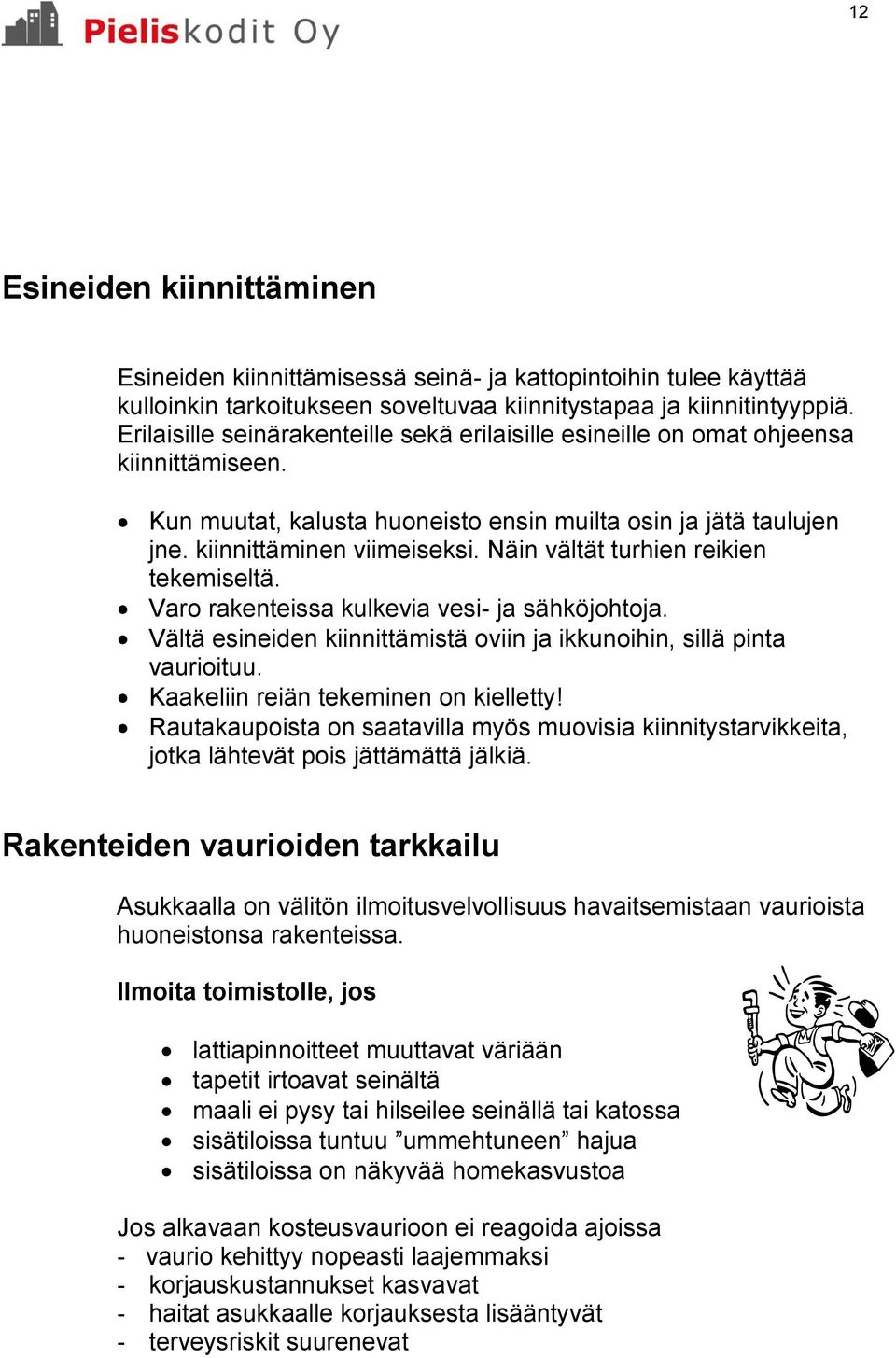 Näin vältät turhien reikien tekemiseltä. Varo rakenteissa kulkevia vesi- ja sähköjohtoja. Vältä esineiden kiinnittämistä oviin ja ikkunoihin, sillä pinta vaurioituu.