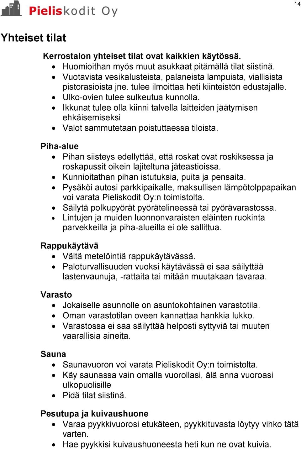 Ikkunat tulee olla kiinni talvella laitteiden jäätymisen ehkäisemiseksi Valot sammutetaan poistuttaessa tiloista.