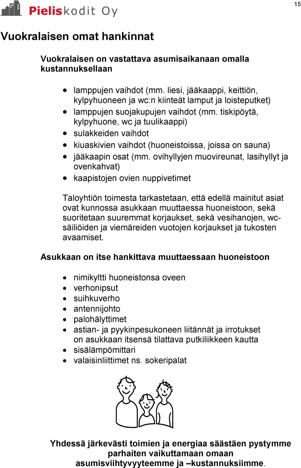 tiskipöytä, kylpyhuone, wc ja tuulikaappi) sulakkeiden vaihdot kiuaskivien vaihdot (huoneistoissa, joissa on sauna) jääkaapin osat (mm.