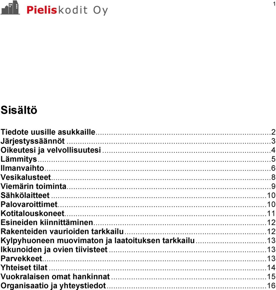 .. 11 Esineiden kiinnittäminen... 12 Rakenteiden vaurioiden tarkkailu... 12 Kylpyhuoneen muovimaton ja laatoituksen tarkkailu.