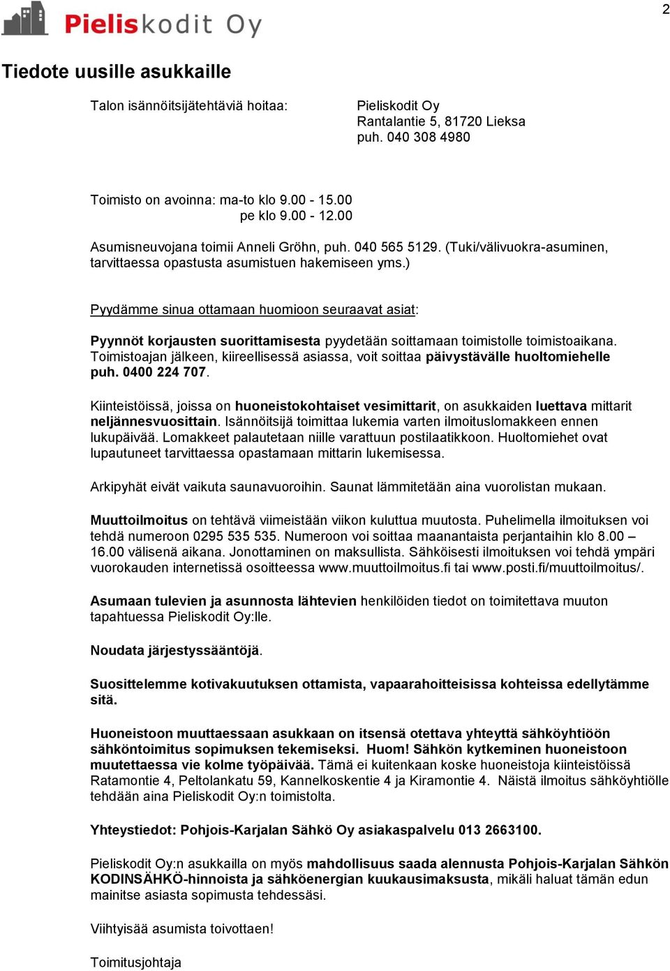 ) Pyydämme sinua ottamaan huomioon seuraavat asiat: Pyynnöt korjausten suorittamisesta pyydetään soittamaan toimistolle toimistoaikana.