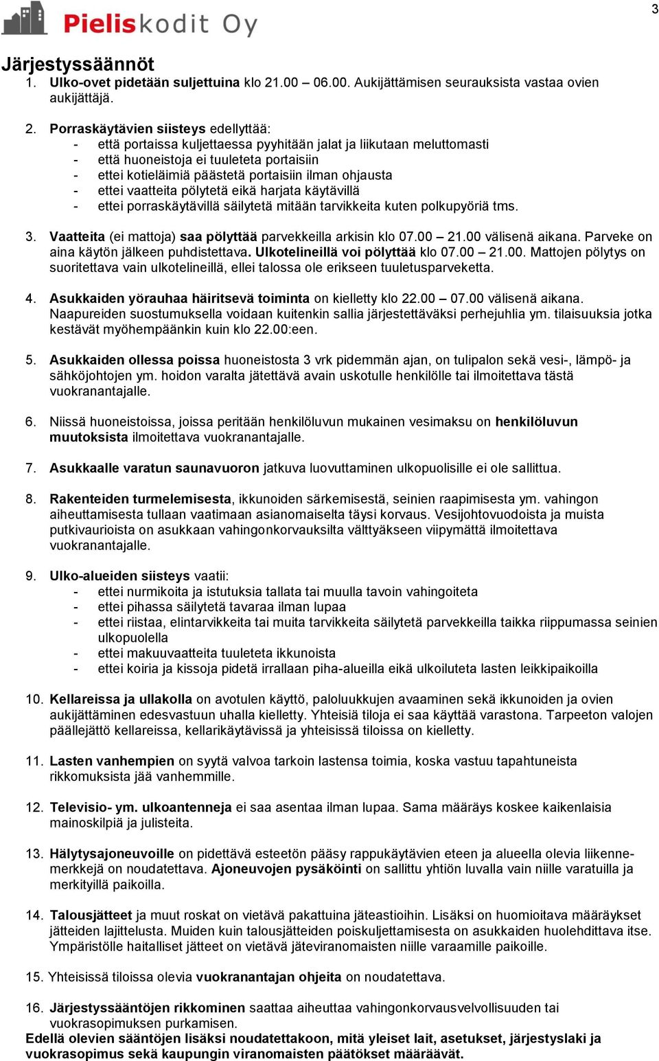 Porraskäytävien siisteys edellyttää: - että portaissa kuljettaessa pyyhitään jalat ja liikutaan meluttomasti - että huoneistoja ei tuuleteta portaisiin - ettei kotieläimiä päästetä portaisiin ilman