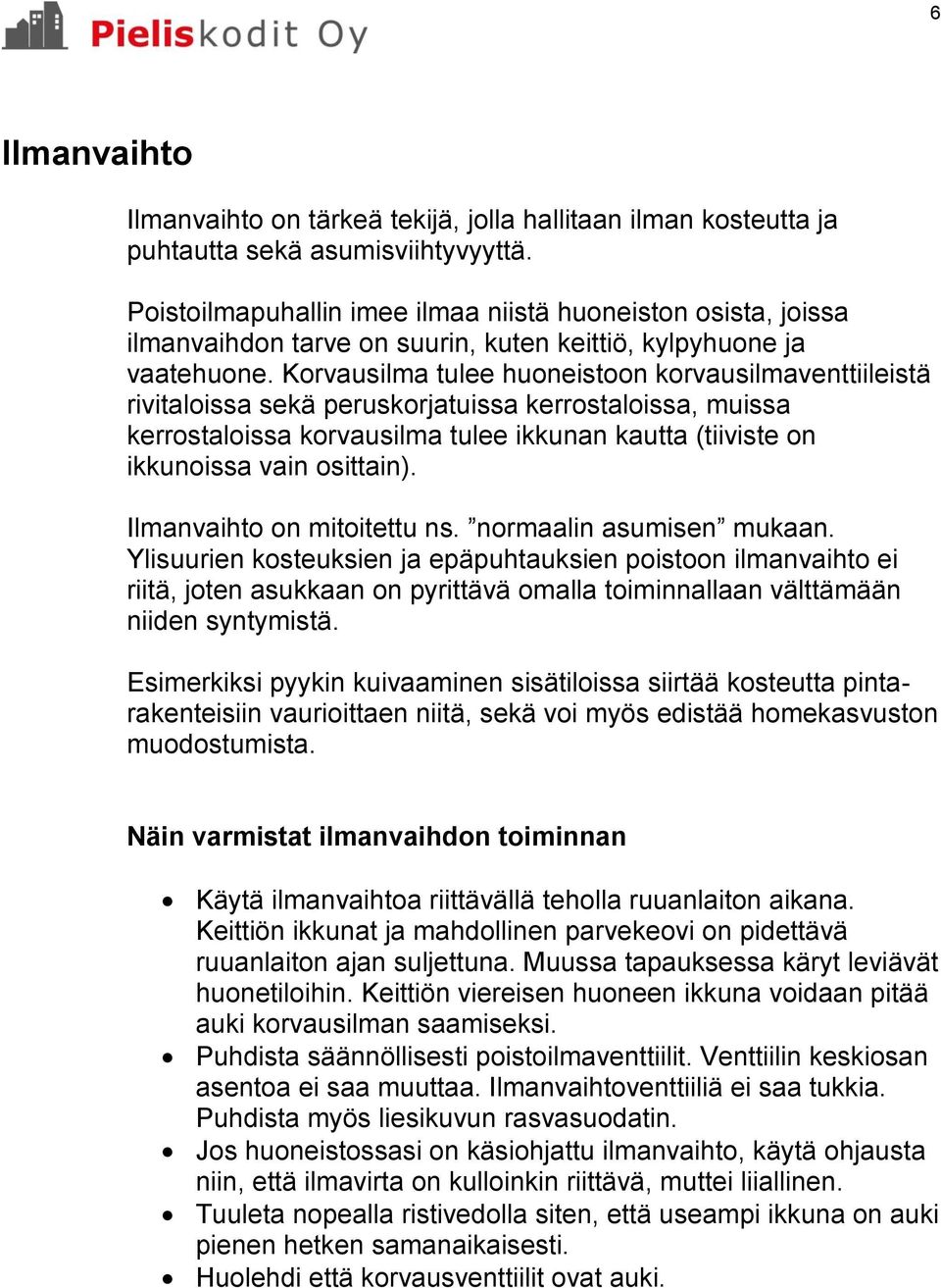 Korvausilma tulee huoneistoon korvausilmaventtiileistä rivitaloissa sekä peruskorjatuissa kerrostaloissa, muissa kerrostaloissa korvausilma tulee ikkunan kautta (tiiviste on ikkunoissa vain osittain).