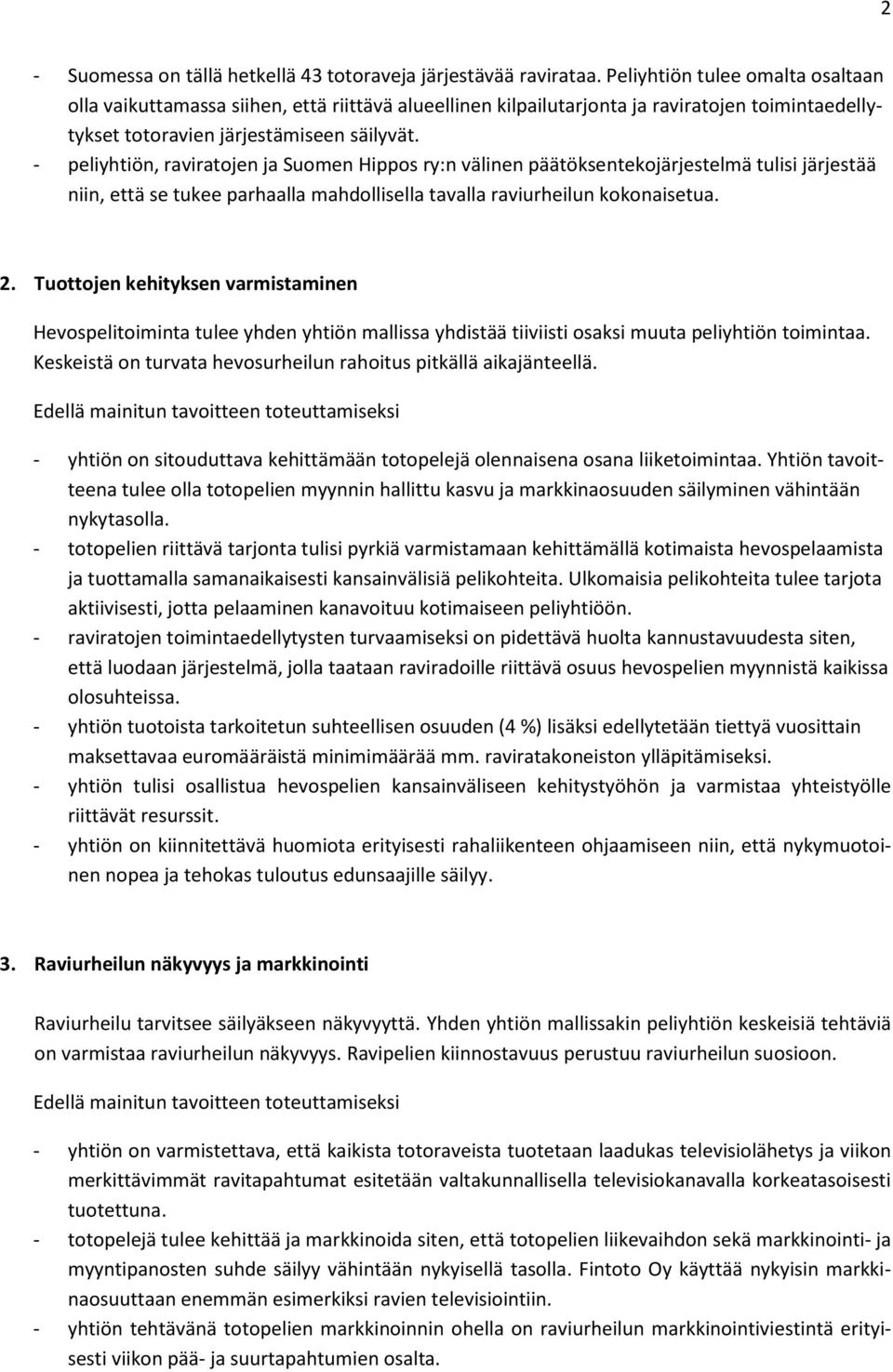 - peliyhtiön, raviratojen ja Suomen Hippos ry:n välinen päätöksentekojärjestelmä tulisi järjestää niin, että se tukee parhaalla mahdollisella tavalla raviurheilun kokonaisetua. 2.