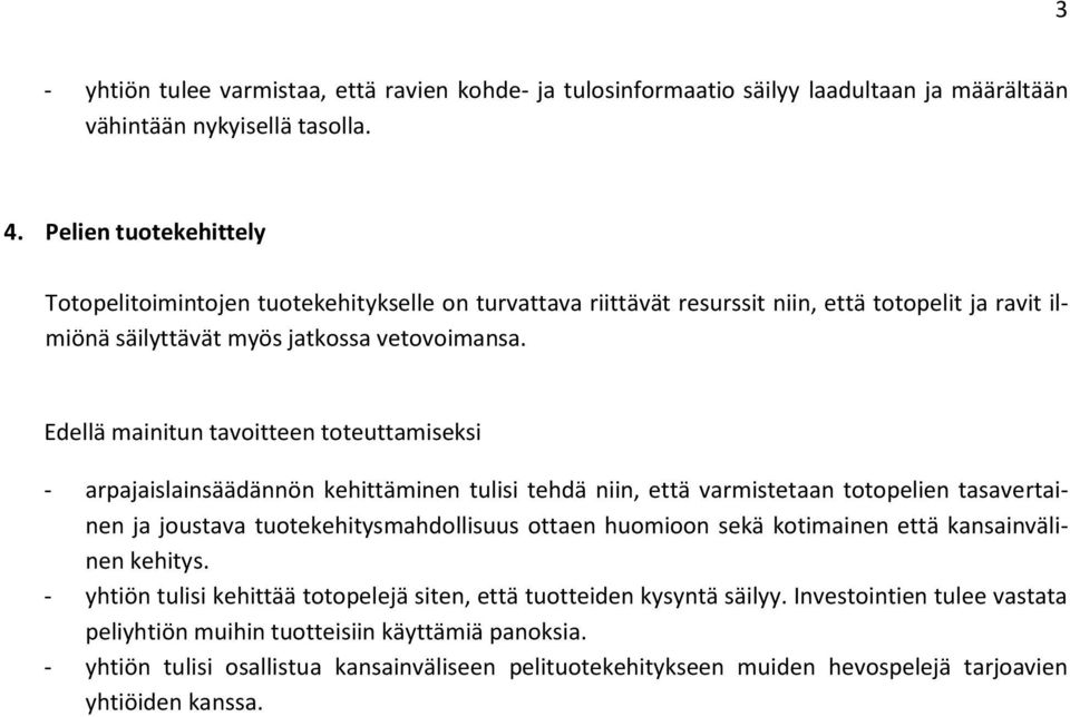 - arpajaislainsäädännön kehittäminen tulisi tehdä niin, että varmistetaan totopelien tasavertainen ja joustava tuotekehitysmahdollisuus ottaen huomioon sekä kotimainen että kansainvälinen