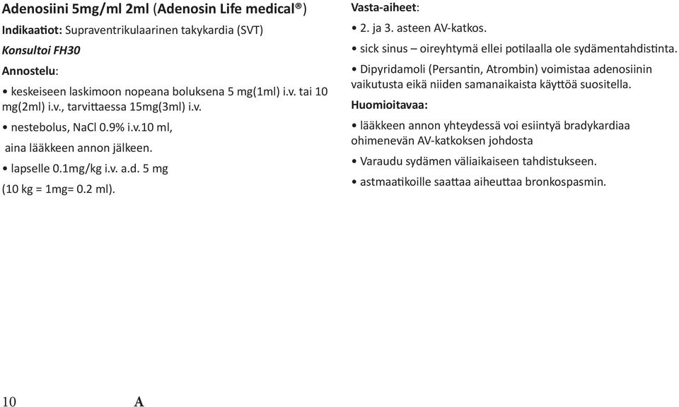 sick sinus oireyhtymä ellei potilaalla ole sydämentahdistinta. Dipyridamoli (Persantin, Atrombin) voimistaa adenosiinin vaikutusta eikä niiden samanaikaista käyttöä suositella.