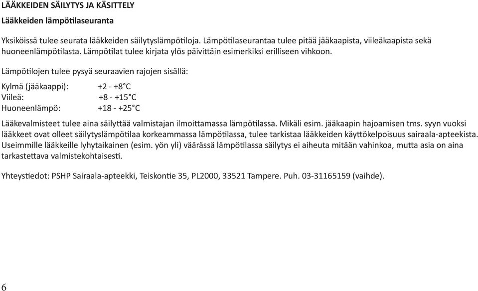 Lämpötilojen tulee pysyä seuraavien rajojen sisällä: Kylmä (jääkaappi): Viileä: Huoneenlämpö: +2 - +8 C +8 - +15 C +18 - +25 C Lääkevalmisteet tulee aina säilyttää valmistajan ilmoittamassa
