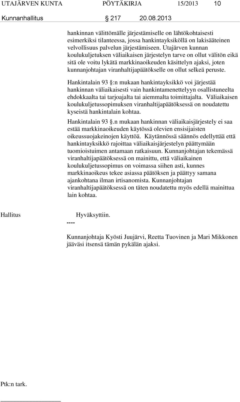 Utajärven kunnan koulukuljetuksen väliaikaisen järjestelyn tarve on ollut välitön eikä sitä ole voitu lykätä markkinaoikeuden käsittelyn ajaksi, joten kunnanjohtajan viranhaltijapäätökselle on ollut