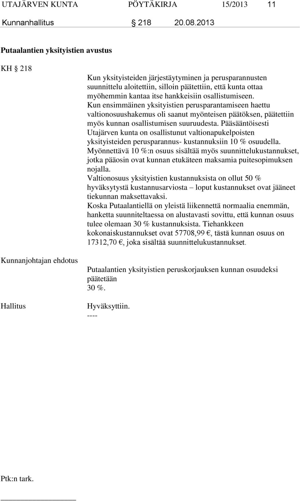 kantaa itse hankkeisiin osallistumiseen. Kun ensimmäinen yksityistien perusparantamiseen haettu valtionosuushakemus oli saanut myönteisen päätöksen, päätettiin myös kunnan osallistumisen suuruudesta.