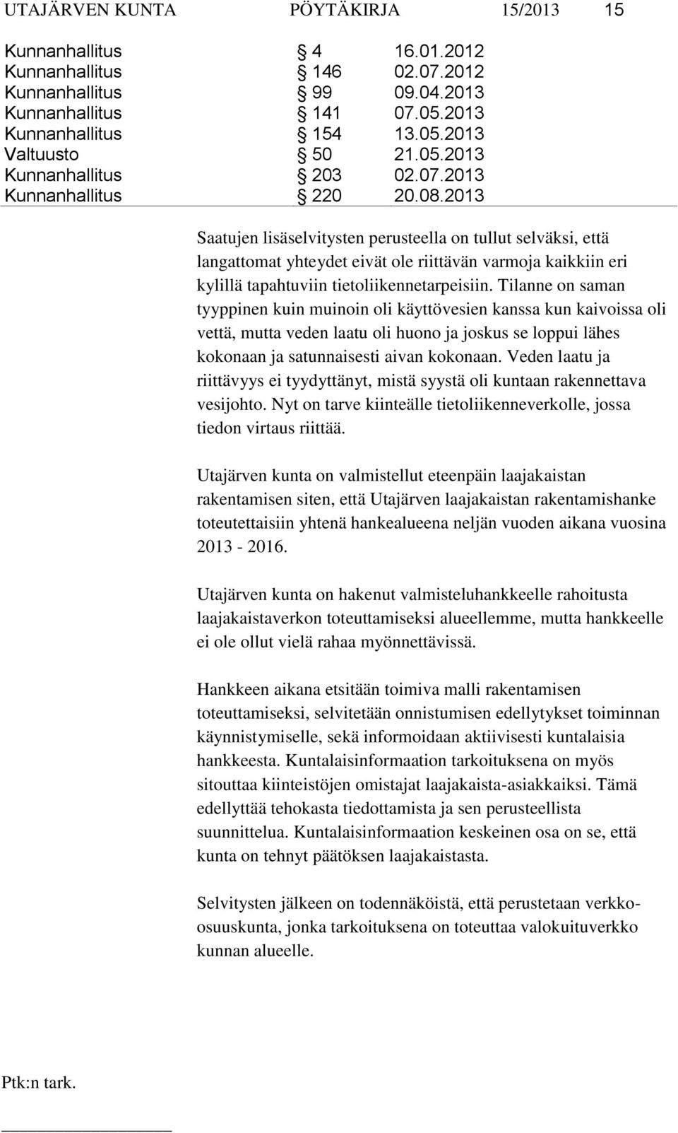 2013 Saatujen lisäselvitysten perusteella on tullut selväksi, että langattomat yhteydet eivät ole riittävän varmoja kaikkiin eri kylillä tapahtuviin tietoliikennetarpeisiin.