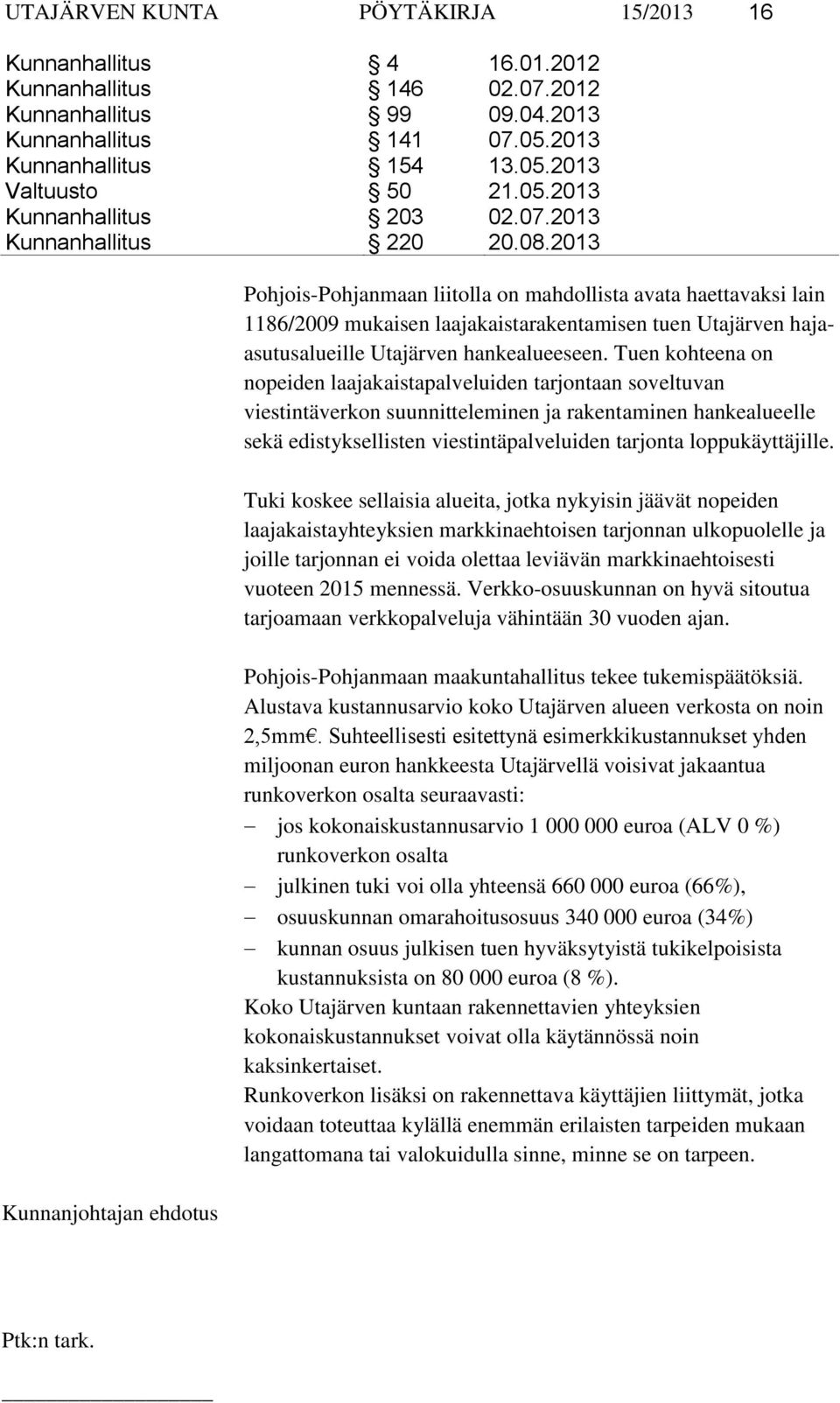 2013 Kunnanjohtajan ehdotus Pohjois-Pohjanmaan liitolla on mahdollista avata haettavaksi lain 1186/2009 mukaisen laajakaistarakentamisen tuen Utajärven hajaasutusalueille Utajärven hankealueeseen.